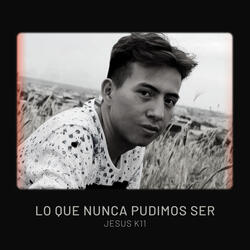 Lo Que Nunca Pudimos Ser
