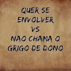 Quer Se Envolver Vs Nao Chama o Grigo de Dono
