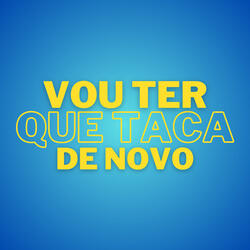 Vou Ter Que Taca de Novo