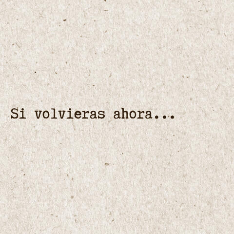 Si Volvieras Ahora...