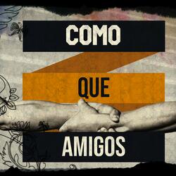 Como Que Amigos