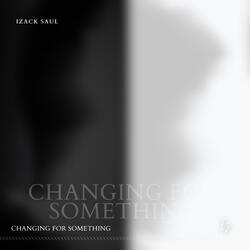 Changing For Something