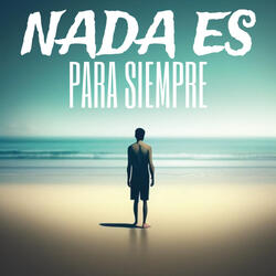 Nada Es para Siempre