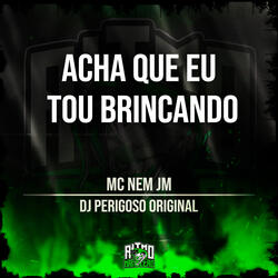 Acha Que Eu Tou Brincando