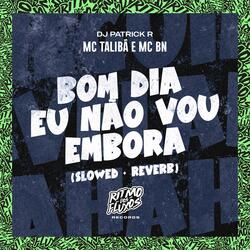 Bom Dia Eu Não Vou Embora (Slowed + Reverb)