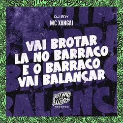 Vai Brotar La no Barraco e o Barraco Vai Balançar