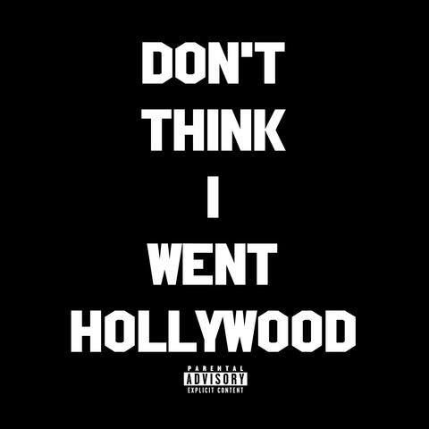 Don't Think I Went Hollywood
