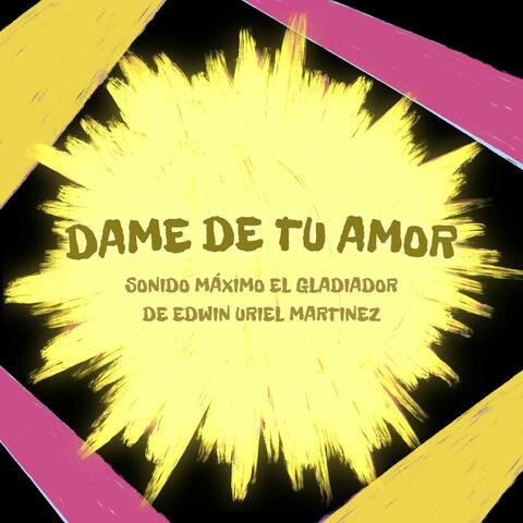 Dame de Tu Amor (Sonido Maximo el Gladiador de Edwin Uriel Martinez)