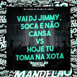 Vai Dj Jimmy, Soca e Não Cansa Vs Hoje Tu Toma na Xota