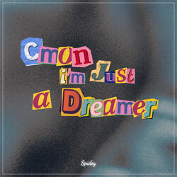 Cmon, I'm Just a Dreamer
