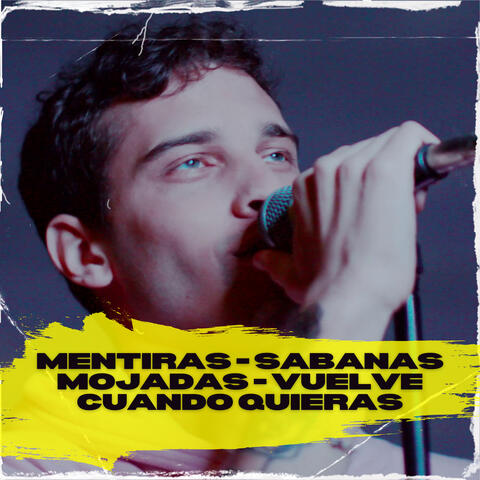 Mentiras/Sabanas Mojadas/Vuelve Cuando Quieras