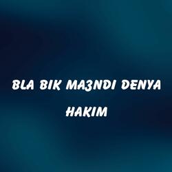 bla bik ma3ndi denya hakim