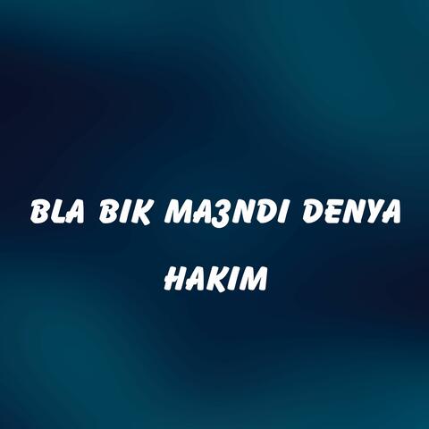 bla bik ma3ndi denya hakim