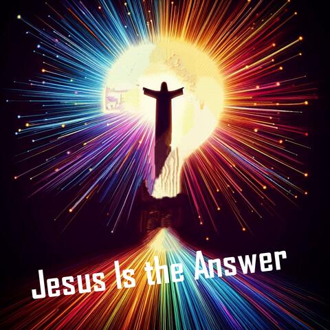 Jesus Is the Answer