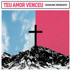 Teu Amor Venceu: Soaking Worship