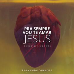 Pra Sempre Vou Te Amar Jesus (Deus de Israel)