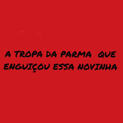 A Tropa da Parma Que Enguiçou Essa Novinha