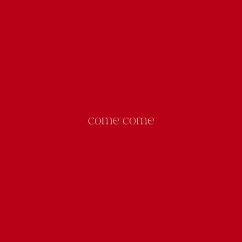 Come Come
