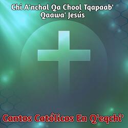 Chi A'nchal Qa Chool Tqapaab' Qaawa' Jesús