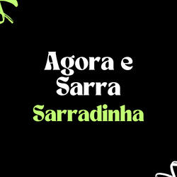 Agora e Sarra, Sarradinha