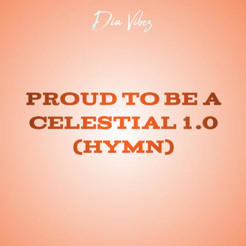 Proud to Be a Celestial 1.0 (Hymn)