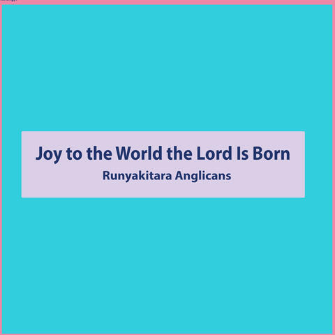 Joy to the World the Lord Is Born
