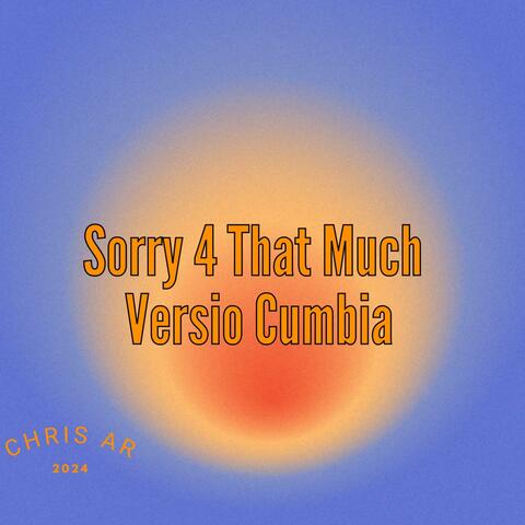 Sorry 4 That Much