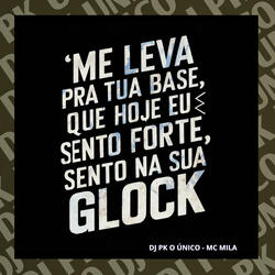 Me Leva pra Tua Base Que Hoje Eu Sento Forte, Sento na Sua Glock