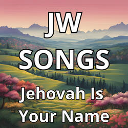 Jw Songs Jehovah Is Your Name