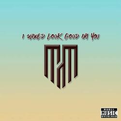 I Would Look Good on You