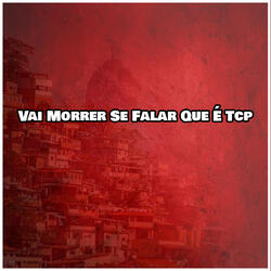 Vai Morrer Se Falar Que É Tcp
