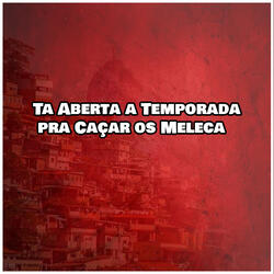 Ta Aberta a Temporada pra Caçar os Meleca