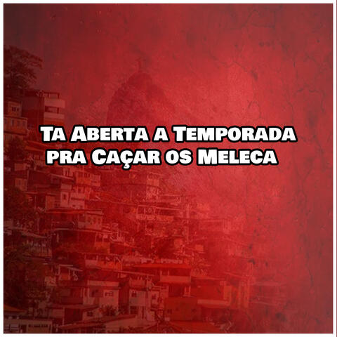 Ta Aberta a Temporada pra Caçar os Meleca
