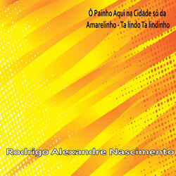 Ô Painho Aqui na Cidade Só da Amarelinho - Ta Lindo Ta Lindinho
