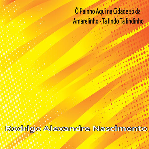 Ô Painho Aqui na Cidade Só da Amarelinho - Ta Lindo Ta Lindinho