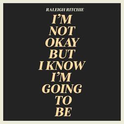 I’m Not Okay but I Know I’m Going to Be