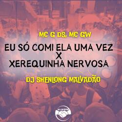 Eu Só Comi Ela uma Vez X Xerequinha Nervosa