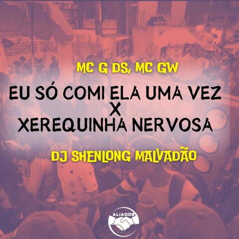 Eu Só Comi Ela uma Vez X Xerequinha Nervosa