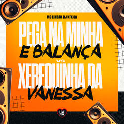 Pega na Minha e Balança Vs Xerequinha da Vanessa