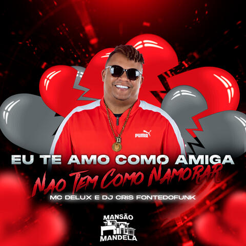 Eu Te Amo Como Amiga (Não Tem Como Namorar)