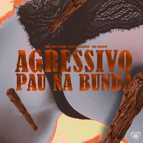 Agressivo Pau na Bunda