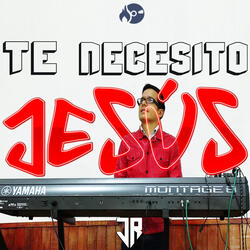 Te Necesito Jesús