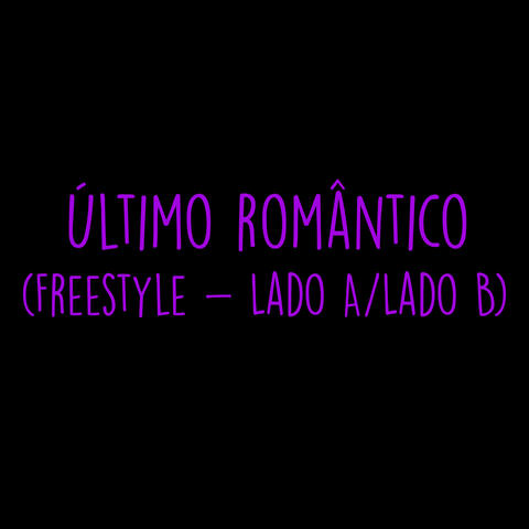 Último Romântico (Freestyle - Lado a / Lado B)