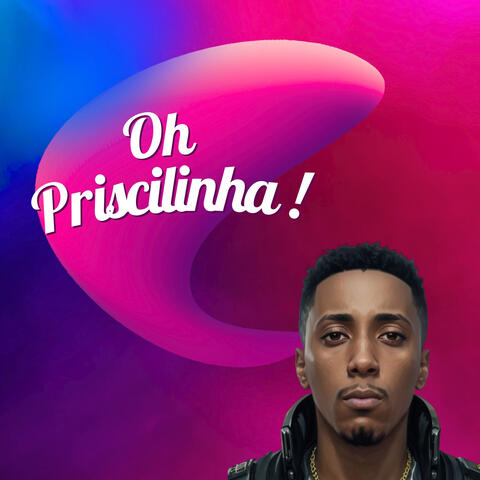 Oh Priscilinha