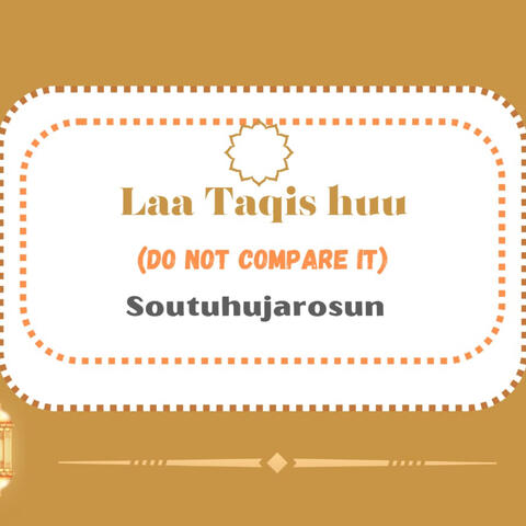 Laa Taqis Huu (Do Not Compare It)