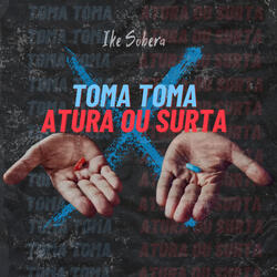 Toma Toma X Atura ou Surta