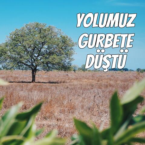Yolumuz Gurbete Düştü