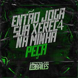 Então Joga Sua Xerec4 na Minha Peça