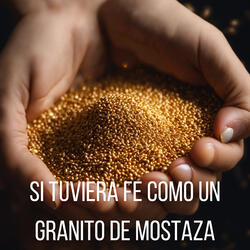Si Tuvieras Fe Como un Granito de Mostaza