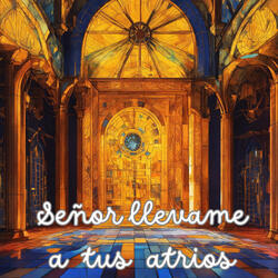 Señor Llévame a Tus Atrios
